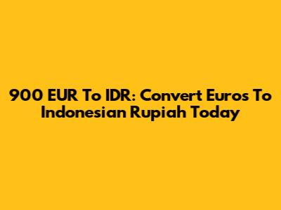 900 EUR To IDR: Convert Euros To Indonesian Rupiah Today