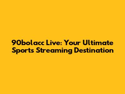 90bolacc Live: Your Ultimate Sports Streaming Destination