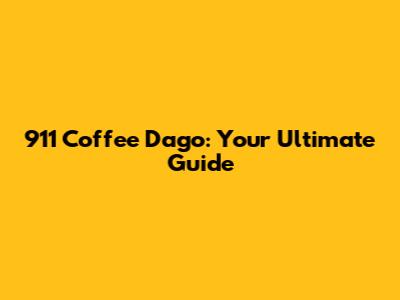 911 Coffee Dago: Your Ultimate Guide