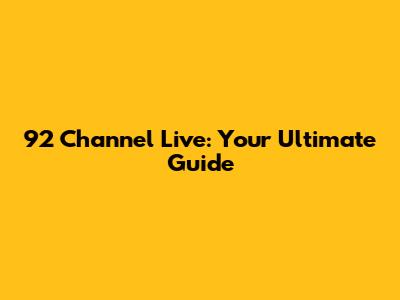 92 Channel Live: Your Ultimate Guide