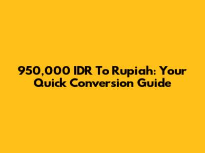 950,000 IDR To Rupiah: Your Quick Conversion Guide
