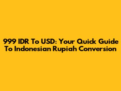 999 IDR To USD: Your Quick Guide To Indonesian Rupiah Conversion
