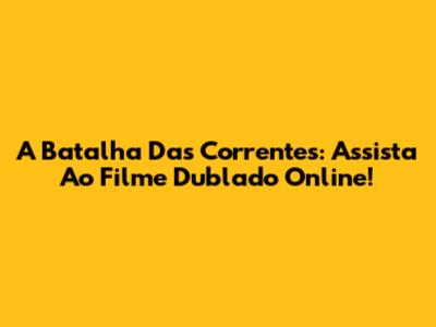 A Batalha Das Correntes: Assista Ao Filme Dublado Online!