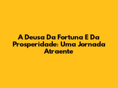 A Deusa Da Fortuna E Da Prosperidade: Uma Jornada Atraente