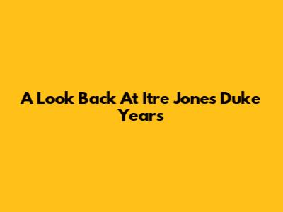 A Look Back At Itre Jones' Duke Years