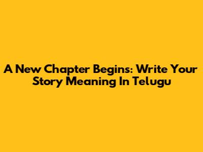 A New Chapter Begins: Write Your Story Meaning In Telugu