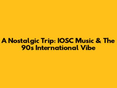 A Nostalgic Trip: IOSC Music & The 90s International Vibe