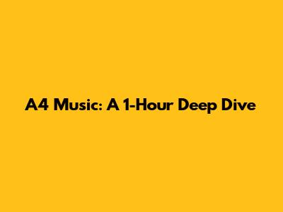 A4 Music: A 1-Hour Deep Dive