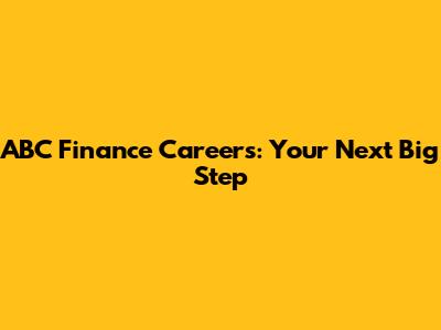 ABC Finance Careers: Your Next Big Step