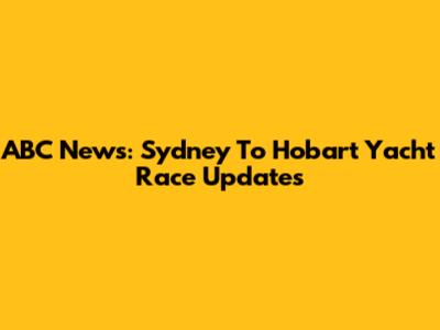 ABC News: Sydney To Hobart Yacht Race Updates