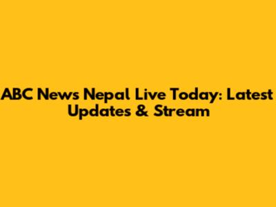ABC News Nepal Live Today: Latest Updates & Stream