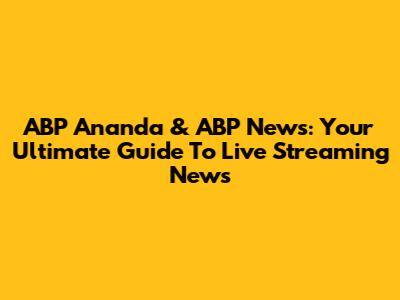ABP Ananda & ABP News: Your Ultimate Guide To Live Streaming News