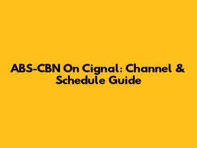 ABS-CBN On Cignal: Channel & Schedule Guide