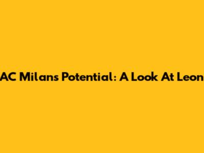 AC Milan's Potential: A Look At Leon