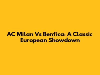 AC Milan Vs Benfica: A Classic European Showdown
