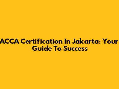 ACCA Certification In Jakarta: Your Guide To Success