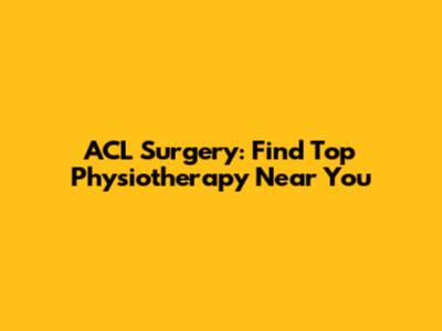 ACL Surgery: Find Top Physiotherapy Near You