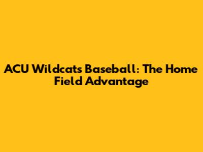 ACU Wildcats Baseball: The Home Field Advantage