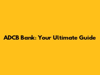 ADCB Bank: Your Ultimate Guide
