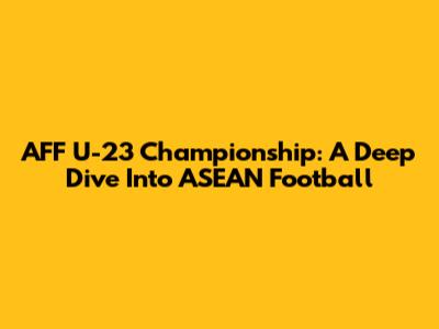 AFF U-23 Championship: A Deep Dive Into ASEAN Football