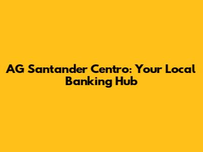 AG Santander Centro: Your Local Banking Hub