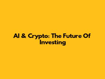 AI & Crypto: The Future Of Investing