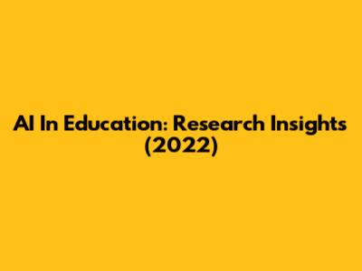 AI In Education: Research Insights (2022)
