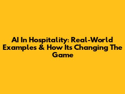 AI In Hospitality: Real-World Examples & How It's Changing The Game