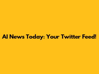AI News Today: Your Twitter Feed!