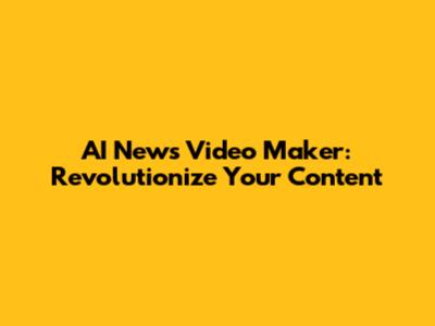 AI News Video Maker: Revolutionize Your Content