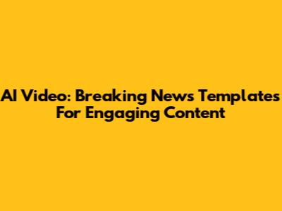 AI Video: Breaking News Templates For Engaging Content