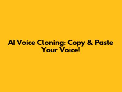 AI Voice Cloning: Copy & Paste Your Voice!