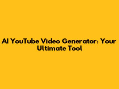 AI YouTube Video Generator: Your Ultimate Tool