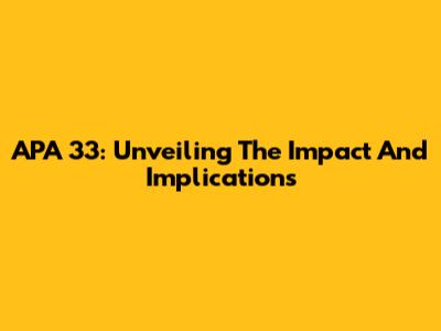 APA 33: Unveiling The Impact And Implications