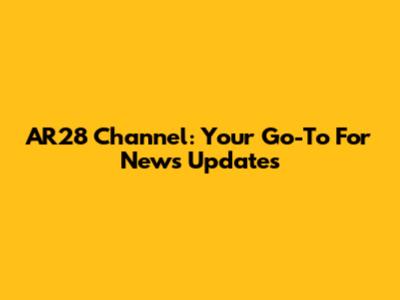 AR28 Channel: Your Go-To For News Updates