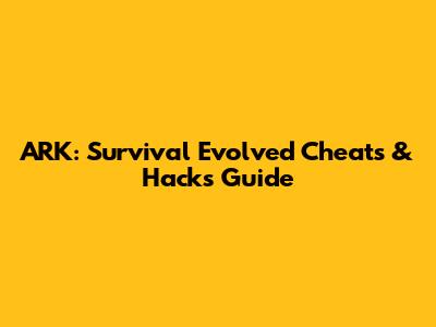 ARK: Survival Evolved Cheats & Hacks Guide