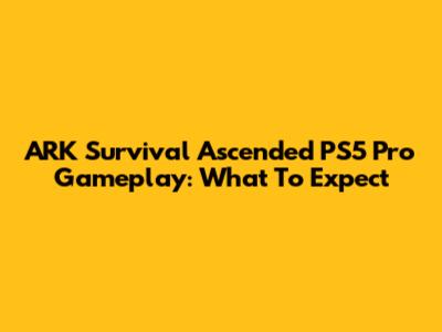 ARK Survival Ascended PS5 Pro Gameplay: What To Expect