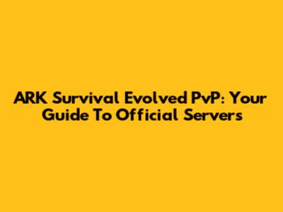 ARK Survival Evolved PvP: Your Guide To Official Servers