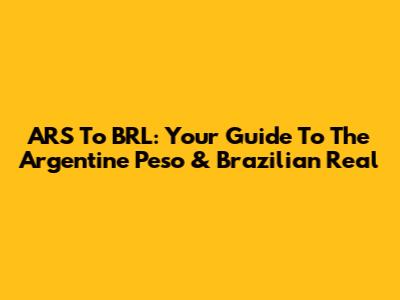 ARS To BRL: Your Guide To The Argentine Peso & Brazilian Real