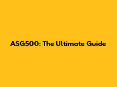 ASG500: The Ultimate Guide