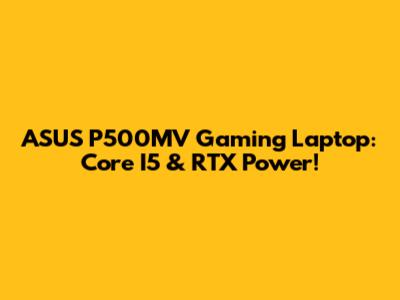 ASUS P500MV Gaming Laptop: Core I5 & RTX Power!