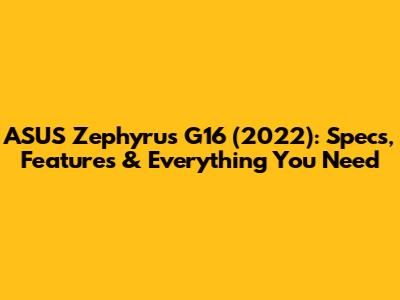 ASUS Zephyrus G16 (2022): Specs, Features & Everything You Need