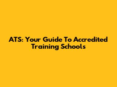 ATS: Your Guide To Accredited Training Schools