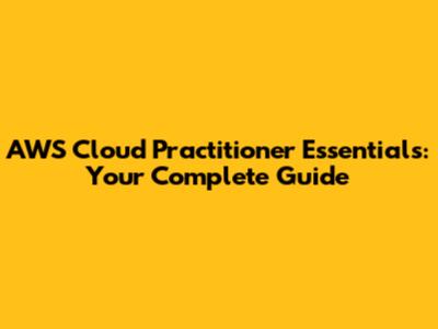AWS Cloud Practitioner Essentials: Your Complete Guide