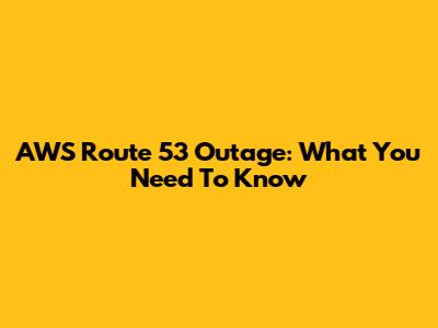 AWS Route 53 Outage: What You Need To Know