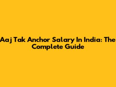 Aaj Tak Anchor Salary In India: The Complete Guide