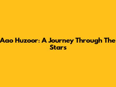 Aao Huzoor: A Journey Through The Stars