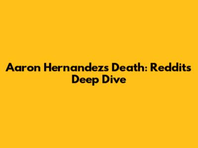 Aaron Hernandez's Death: Reddit's Deep Dive
