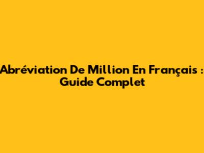 Abréviation De Million En Français : Guide Complet