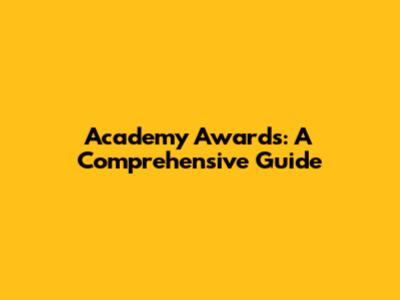 Academy Awards: A Comprehensive Guide